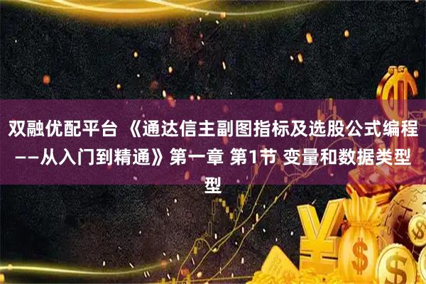 双融优配平台 《通达信主副图指标及选股公式编程——从入门到精通》第一章 第1节 变量和数据类型