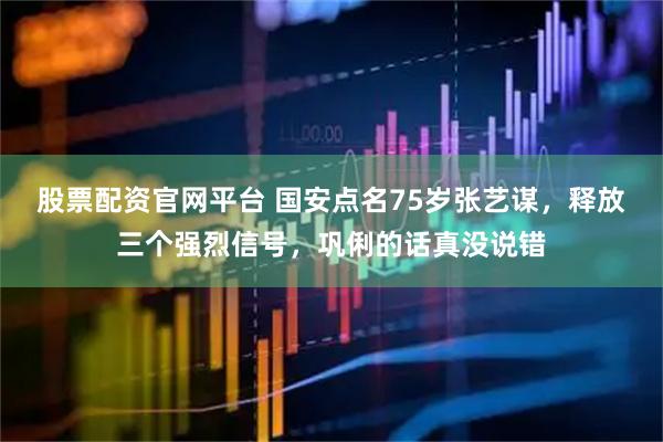 股票配资官网平台 国安点名75岁张艺谋，释放三个强烈信号，巩俐的话真没说错